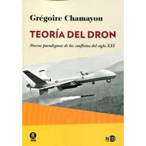 Teoría Del Dron, De Chamayou, Grégoire. Editorial Ned Ediciones, Tapa Blanda En Español