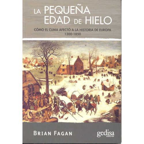 La pequeña edad de hielo: Cómo el clima afectó a la historia de Europa 1300-1850, de Fagan, Brian. Serie Extención Científica Editorial Gedisa en español, 2008