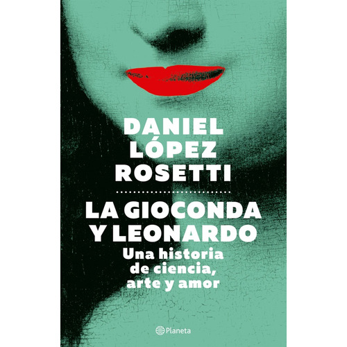 La Gioconda Y Leonardo - Dr. Daniel Lopez Rosetti, De Dr. Daniel Lopez Rosetti. Editorial Planeta, Tapa Blanda En Español