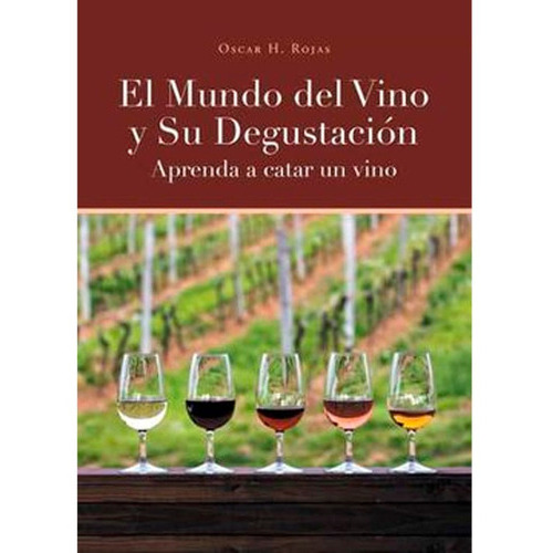 El Mundo Del Vino Y Su Degustación Aprenda A Catar Un Vino, De Oscar H. Rojas. Editorial Page Publ S, Tapa Blanda En Español, 2020