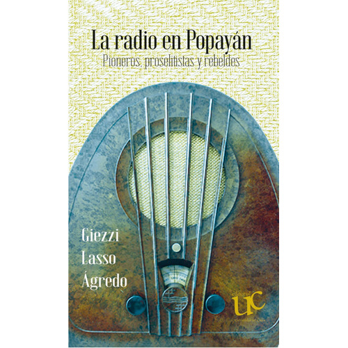 Radio En Popayan Pioneros Proselitistas Y Rebeldes, La, De Lasso Ágredo, Giezzi. Editorial Universidad Del Cauca, Tapa Blanda, Edición 1 En Español, 2021