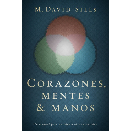 Corazones, Mentes Y Manos: Un Manual Para Enseñar A Otros A Enseñar, De M. David Sills. Editorial Vida, Tapa Blanda En Español, 2016