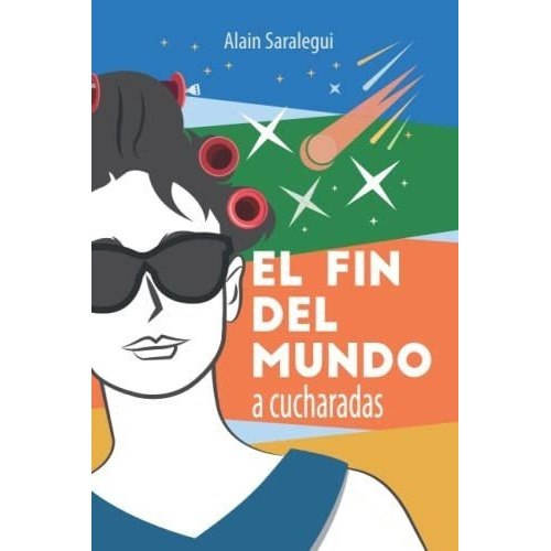 El Fin Del Mundo A Cucharadas Una Novela De Humor Y, de Saralegui, Alain. Editorial Independently Published en español