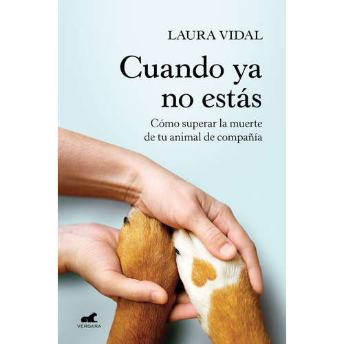CUANDO YA NO ESTAS: Cómo superar la muerte de tu animal de compañía, de Laura Vidal., vol. 1.0. Editorial Vergara, tapa blanda, edición 1.0 en español, 2021