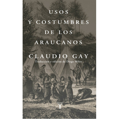 Libro Usos Y Costumbres De Los Araucanos: Libro Usos Y Costumbres De Los Araucanos, De Claudio G A Y - Diego Milos (traductor). Editorial Taurus, Tapa Blanda En Castellano