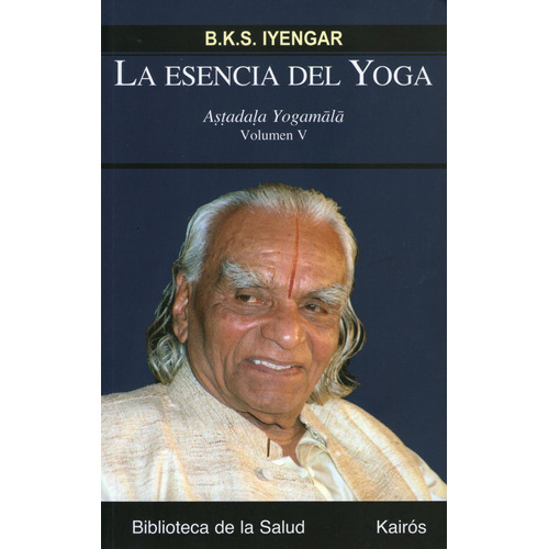 LA ESENCIA DEL YOGA VOL. V: Aṣṭadaḷa Yogamālā, de Iyengar, B. K. S.. Editorial Kairos, tapa blanda en español, 2012