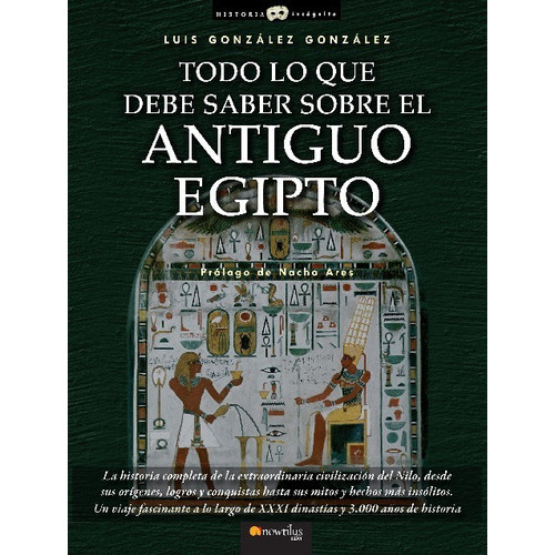 Todo Lo Que Debe Saber Sobre El Antiguo Egipto, De Luis González González. Editorial Ediciones Nowtilus En Español