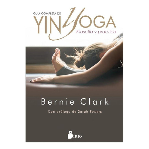 Guía Completa De Yin Yoga: No, de Bernie Clark. Serie No, vol. No. Editorial Sirio, tapa pasta blanda, edición 1 en español, 2016