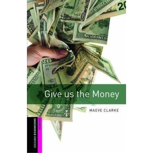 Give Us The Money. Oxford Bookworms Starter / 3 Ed., De Maeve Clarke. Editorial Oxford, Tapa Blanda En Inglés, 2008