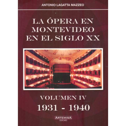 Ópera En Montevideo En El Siglo Xx Vol Iv (1931 - 1940), La, De Antonio Lagatta Mazzeo. Editorial Artemisa, Tapa Blanda, Edición 1 En Español