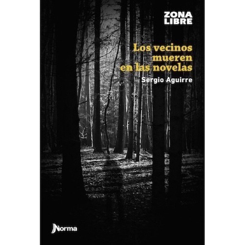 Los vecinos mueren en las novelas, de SERGIO AGUIRRE. Editorial Norma, tapa encuadernación en tapa blanda o rústica en español, 2014