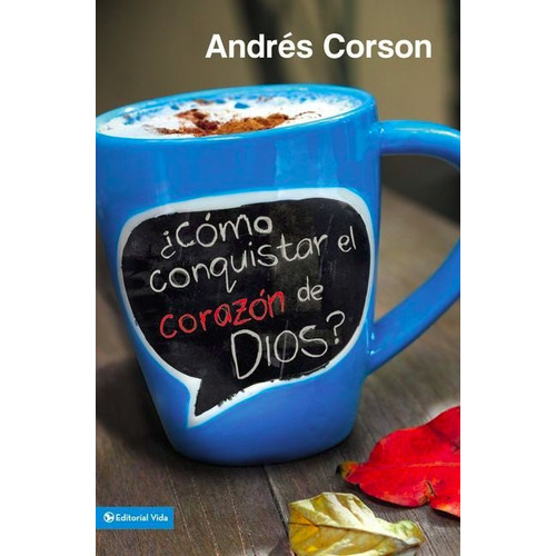 Cómo Conquistar El Corazón De Dios - Andrés Corson