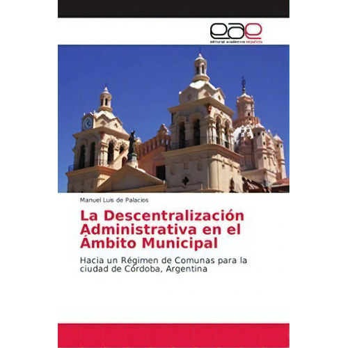 La Descentralizacion Administrativa En El Ambito Municipal, De Manuel Luis De Palacios. Editorial Academica Espanola, Tapa Blanda En Español