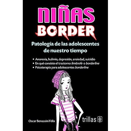 Niñas Border Patología De Las Adolescentes De Nuestro Tiempo, De Benassini Felix, Oscar., Vol. 1. Editorial Trillas, Tapa Blanda En Español, 2017