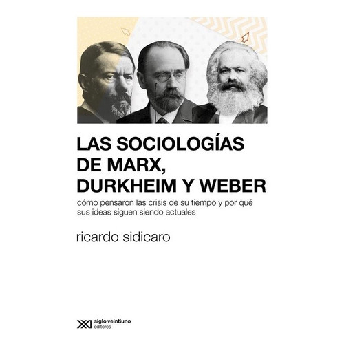 Las Sociologías De Marx, Durkheim Y Weber, de Ricardo Sidicaro. Editorial Siglo Xxi Editores Argentina en español