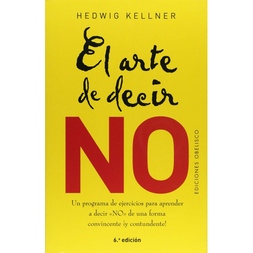 El arte de decir no (N.E.): Un programa de ejercicios para aprender a decir "NO" de una forma convincente ¡y contundente!, de Kellner, Hedwig. Editorial Ediciones Obelisco, tapa blanda en español, 2018