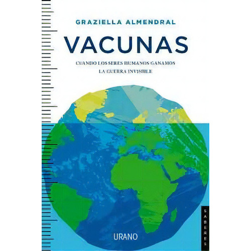 Vacunas -cuando Los Seres Humanos Ganamos La Guerra Invisible-, De Almendral, Graziella. Editorial Urano, 2021