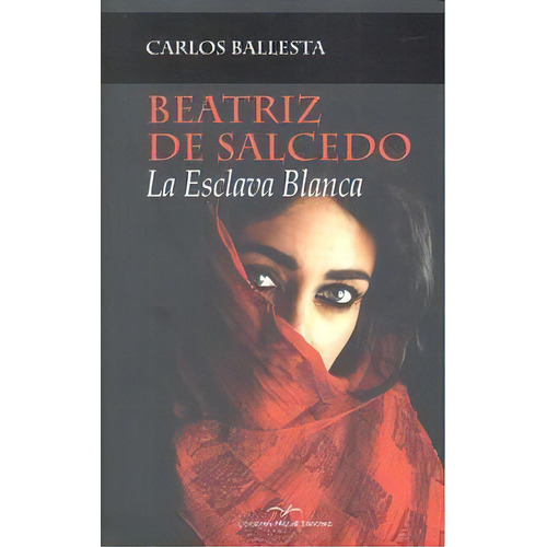 Beatriz De Salcedo. La Esclava Blanca, De Ballesta López, Carlos José. Editorial Ediciones Miguel Sánchez, Tapa Dura En Español