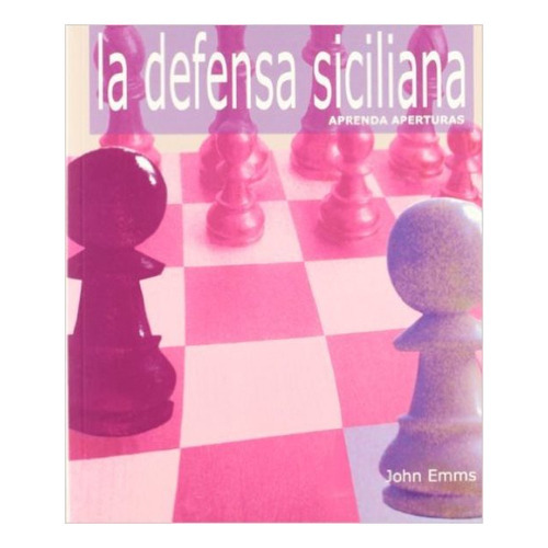 La Defensa Siciliana . Aprenda Aperturas, De Emms John. Editorial Editorial La Casa Del Ajedrez Sl, Tapa Blanda En Español, 2010