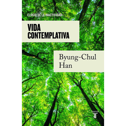 VIDA CONTEMPLATIVA: Elogio de la inactividad, de Han, Byung-Chul. Serie Pensamiento, vol. 1.0. Editorial Taurus, tapa blanda, edición 1.0 en español, 2023