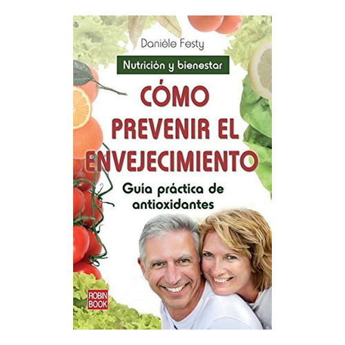 Cómo prevenir el envejecimiento: Guía práctica de antioxidantes (Alternativas), de FESTY, DANIELE. Editorial Robinbook, tapa pasta blanda en español, 2012