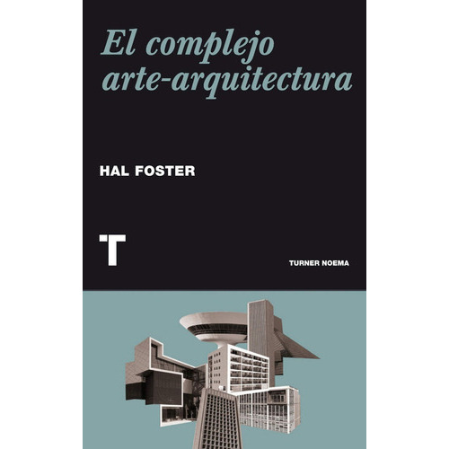 El Complejo Arte-arquitectura, De Hal Foster. Editorial Tuner Noema, Tapa Blanda En Español