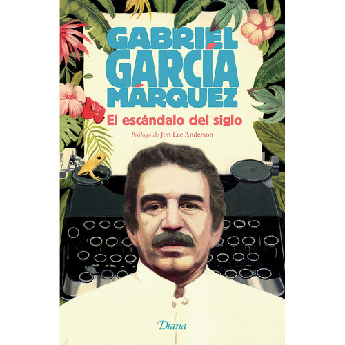 El escándalo del siglo, de García Márquez, Gabriel. Serie Fuera de colección Editorial Diana México, tapa blanda en español, 2019