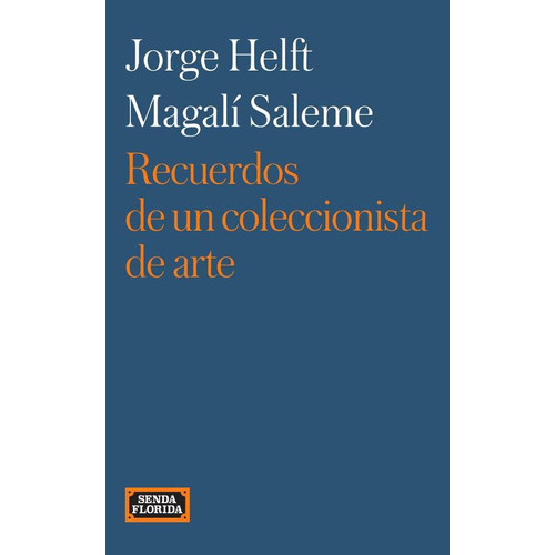 Recuerdos De Un Coleccionista De Arte, De Jorge Helft Y Magalí Saleme. Editorial Senda Florida, Tapa Blanda En Español, 2023