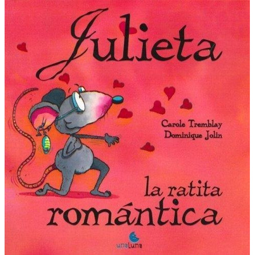 Julieta, La Ratita Romantica, de Tremblay, Carole. Editorial Unaluna en español
