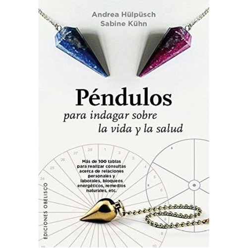 Péndulos para indagar sobre la vida y la salud, de ANDREA; KÜHN  SABINE HÜLPÜSCH. Editorial Ediciones Obelisco S.L. en español
