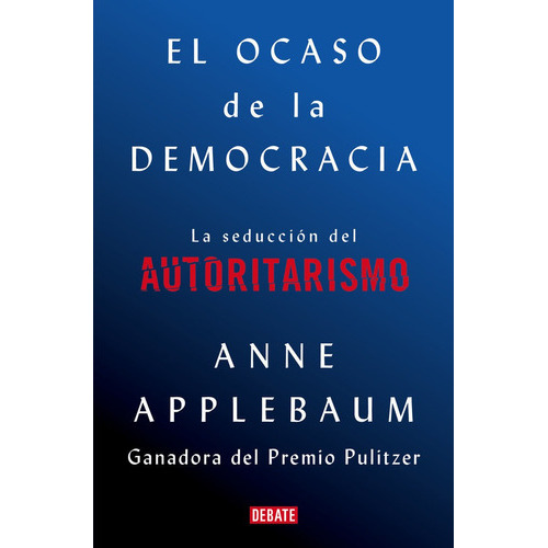 El Ocaso De La Democracia, De Applebaum, Anne. Editorial Debate, Tapa Blanda En Español