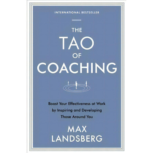 The Tao Of Coaching : Boost Your Effectiveness At Work By Inspiring And Developing Those Around You, De Max Landsberg. Editorial Profile Books Ltd, Tapa Blanda En Inglés