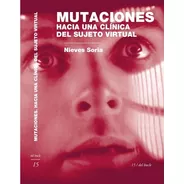Mutaciones. Hacia Una Clínica Del Sujeto Virtual - Soria, N