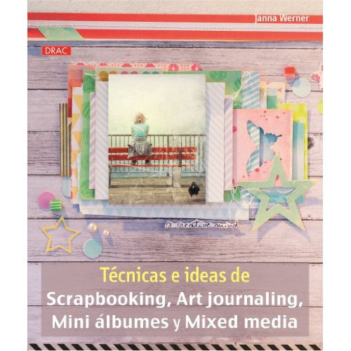 TÉCNICAS E IDEAS DE SCRAPBOOKING, ART JOURNALING, MINI ÁLBUMES Y MIXED MEDIA, de Janna Werner. Editorial EDITORIAL EL DRAC, tapa blanda en español