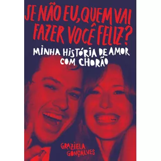 Se Não Eu, Quem Vai Fazer Você Feliz?: Minha História De Amor Com Chorão, De Gonçalves, Graziela. Editora Schwarcz Sa, Capa Mole Em Português, 2018