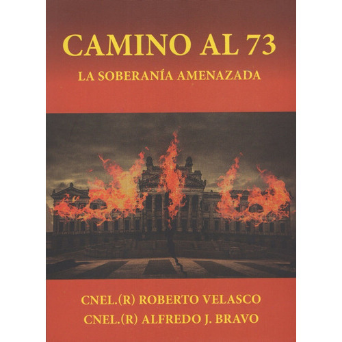 Camino Al 73: La Soberanía Amenazada, De Cnel. (r) Roberto Velasco Y Cnel. (r) Alfredo J. Bravo. Editorial Artemisa, Tapa Blanda En Español