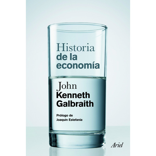 Historia de la economía, de Galbraith, John Kenneth. Serie Ariel Editorial Ariel México, tapa blanda en español, 2014