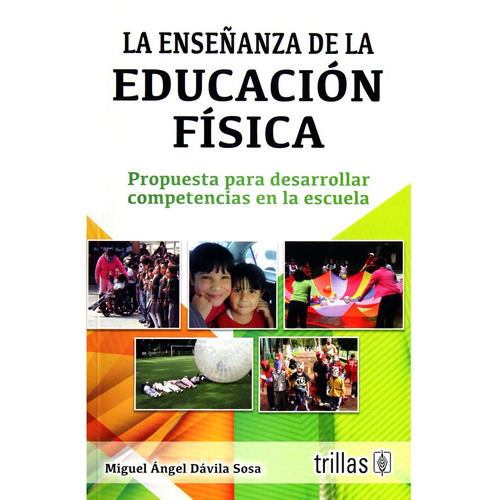 La Enseñanza De La Educación Física Propuesta Para Desarrollar Competencias En La Escuela, De Dávila Sosa, Miguel Ángel., Vol. 1. Editorial Trillas, Tapa Blanda, Edición 1a En Español, 2011