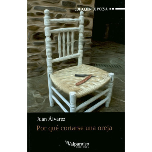 Poesía, Por Que Cortarse Una Oreja, De Alvarez, Juan. Editorial Valparaiso, Tapa Blanda En Español, 2018