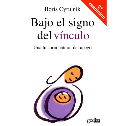 Bajo el signo del vínculo: Una historia natural del apego, de Cyrulnik, Boris. Serie Psicología Editorial Gedisa en español, 2008