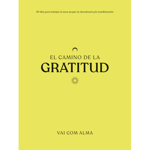 El camino de la gratitud: 90 días para trabajar el amor propio, la abundancia y la manifestación, de VAI COM ALMA., vol. 1. Editorial Grijalbo, tapa blanda, edición 1 en español, 2023
