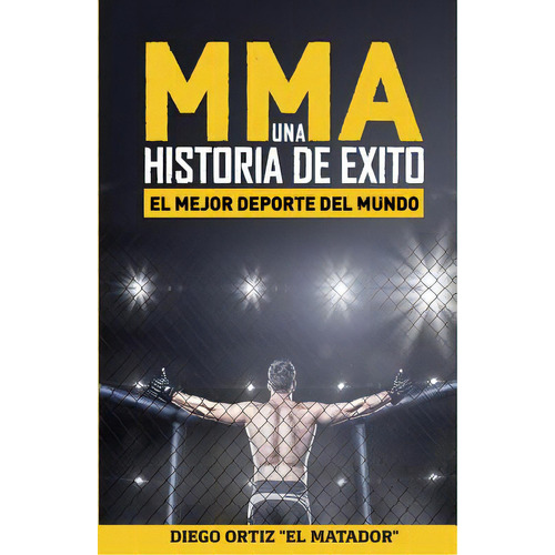 Mma, Una Historia De Exito: El Mejor Deporte Del Mundo, De Blanes, Diego Ortiz. Editorial Createspace, Tapa Blanda En Español