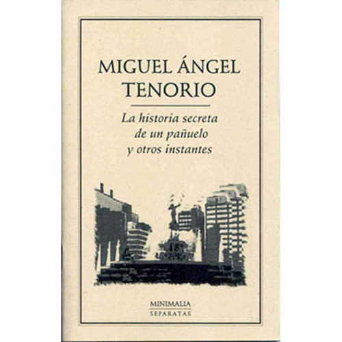La historia secreta de un pañuelo y otros instantes, de Tenorio , Miguel Ángel.. Editorial Ediciones del Ermitaño en español