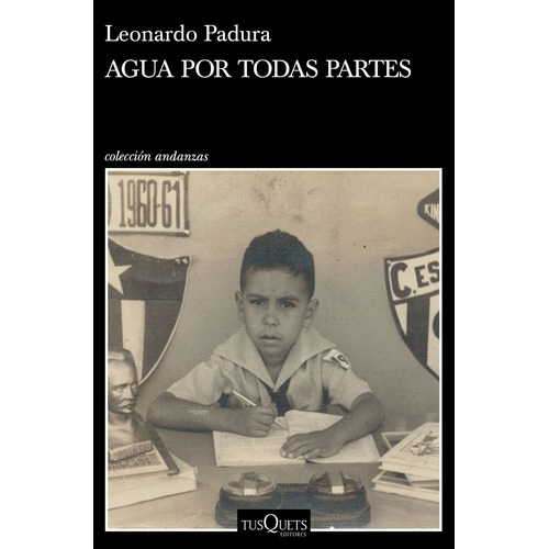 Agua por todas partes: Vivir y escribir en Cuba, de Padura, Leonardo. Serie Andanzas Editorial Tusquets México, tapa blanda en español, 2019