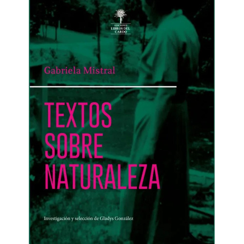 Textos Sobre Naturaleza, De Mistral, Gabriela. Editorial Ediciones Libros Del Cardo, Tapa Blanda, Edición 1 En Español, 2022