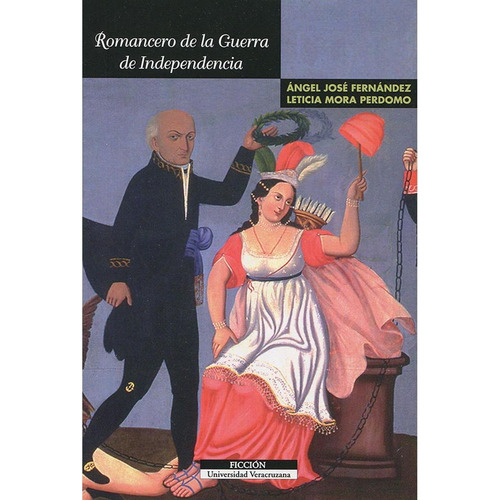 ROMANCERO DE LA GUERRA DE INDEPENDENCIA, de Fernández , Ángel José.Mora Perdomo , Leticia.. Editorial Universidad Veracruzana, tapa pasta blanda, edición 1 en español, 2010