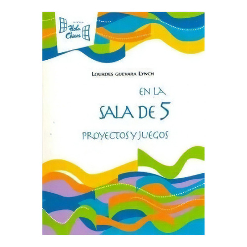 En La Sala De 5. Planes Didacticos Y Juegos  Novedad 2010, De Guevara Lynch, Lourdes. Editorial Hola Chicos En Español