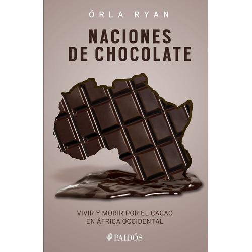 Naciones de chocolate: Vivir y morir por el cacao en África occidental, de Ryan, Órla. Serie Fuera de colección Editorial Paidos México, tapa blanda en español, 2016