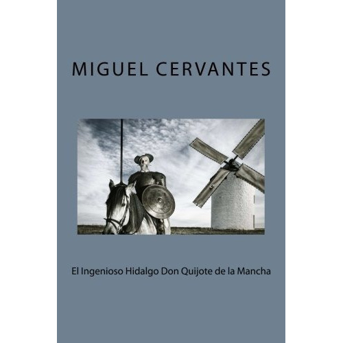 El ingenioso hidalgo Don Quijote de la Mancha, de Miguel de Cervantes. Editorial CreateSpace Independent Publishing Platform, tapa blanda en español, 2018