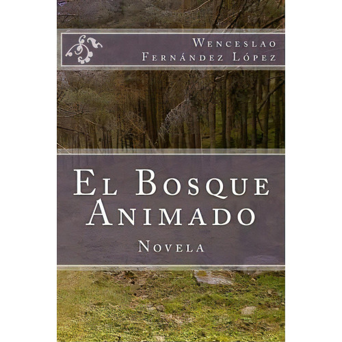 El Bosque Animado, De Wenceslao Fernandez Lopez. Editorial Createspace Independent Publishing Platform, Tapa Blanda En Español